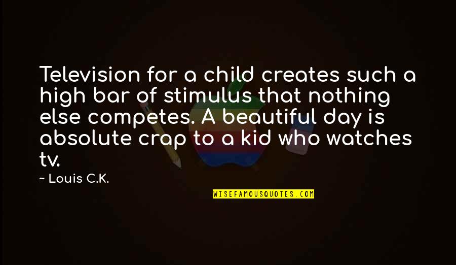 Lach Quotes By Louis C.K.: Television for a child creates such a high