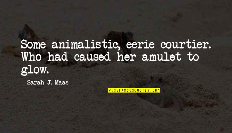 Lachance Quotes By Sarah J. Maas: Some animalistic, eerie courtier. Who had caused her
