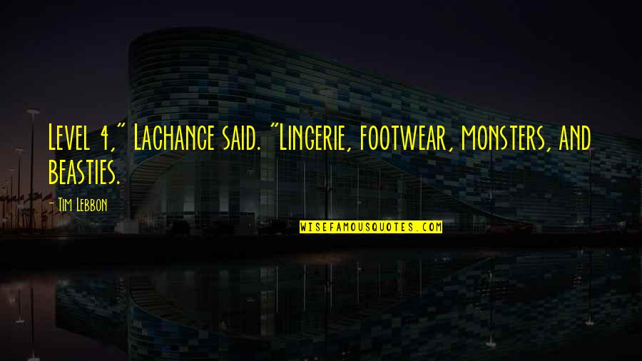 Lachance Quotes By Tim Lebbon: Level 4," Lachance said. "Lingerie, footwear, monsters, and