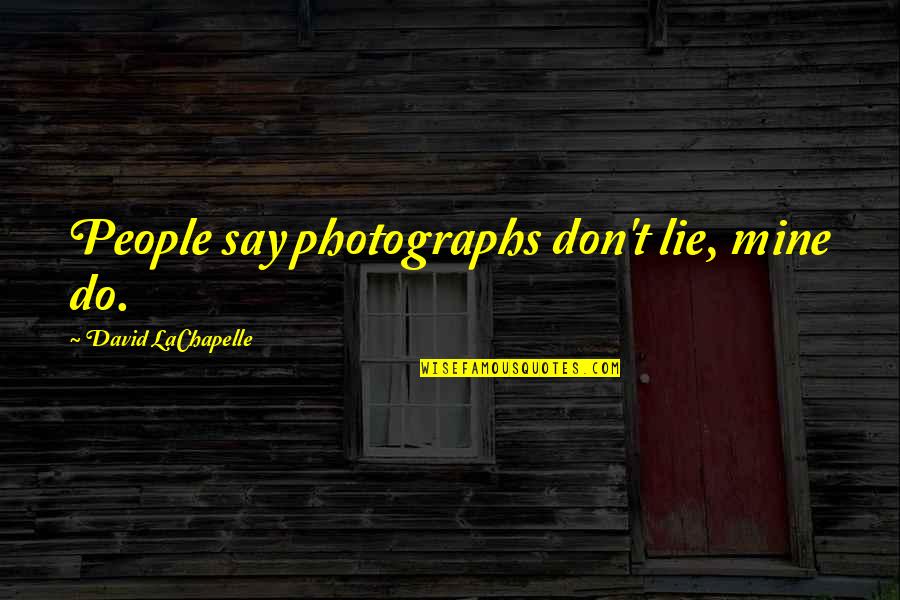 Lachapelle Photography Quotes By David LaChapelle: People say photographs don't lie, mine do.