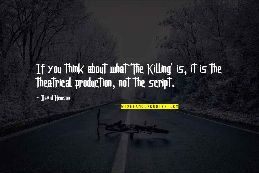 Lachaudios Quotes By David Hewson: If you think about what 'The Killing' is, Lachaudios Quotes By David Hewson: If you think about what 'The Killing' is,