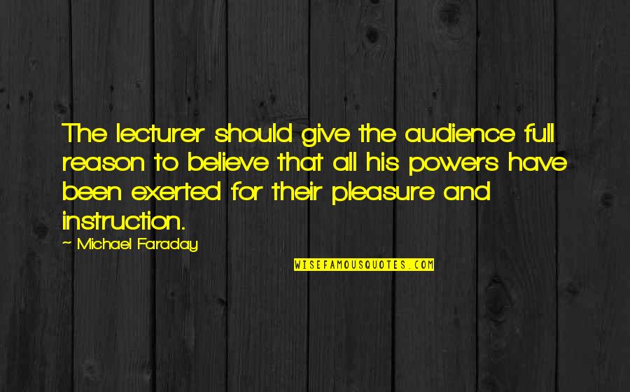 Lachele Quotes By Michael Faraday: The lecturer should give the audience full reason