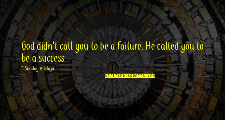 Lachelles Quotes By Sunday Adelaja: God didn't call you to be a failure. Lachelles Quotes By Sunday Adelaja: God didn't call you to be a failure.