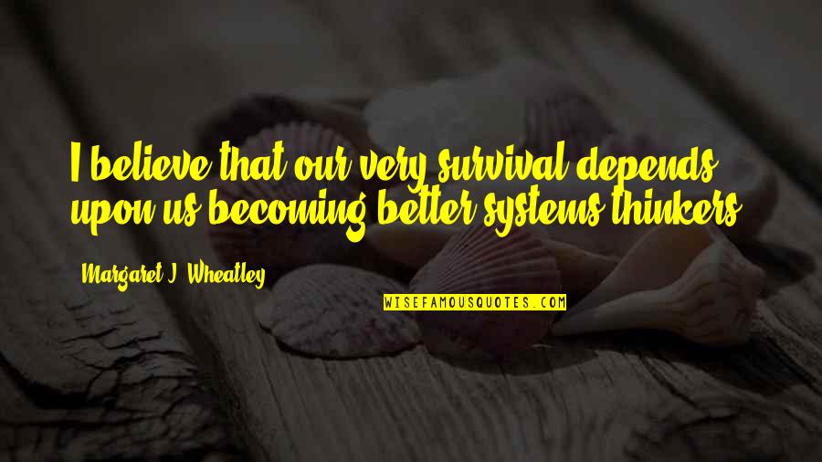 Lachenmann Mouvement Quotes By Margaret J. Wheatley: I believe that our very survival depends upon Lachenmann Mouvement Quotes By Margaret J. Wheatley: I believe that our very survival depends upon