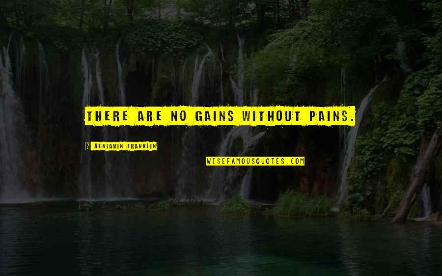 Lacher And Associates Quotes By Benjamin Franklin: There are no gains without pains.