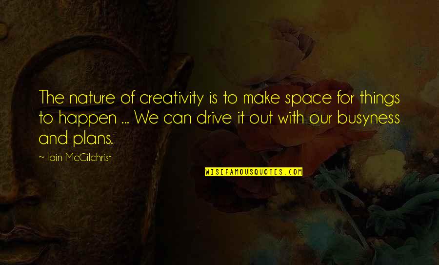 Lacher And Associates Quotes By Iain McGilchrist: The nature of creativity is to make space