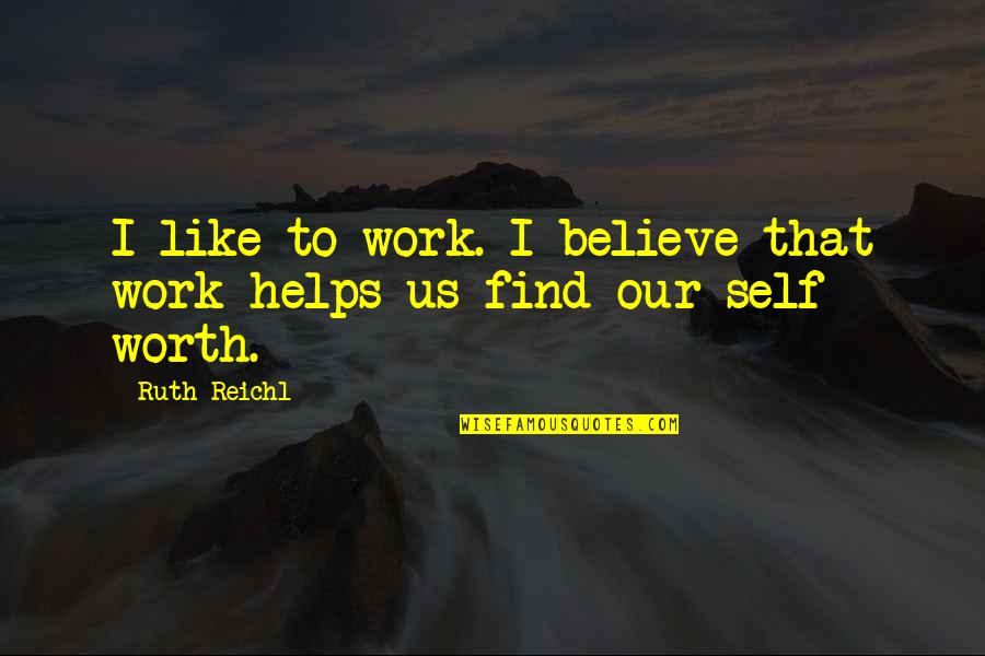 Lacher And Associates Quotes By Ruth Reichl: I like to work. I believe that work
