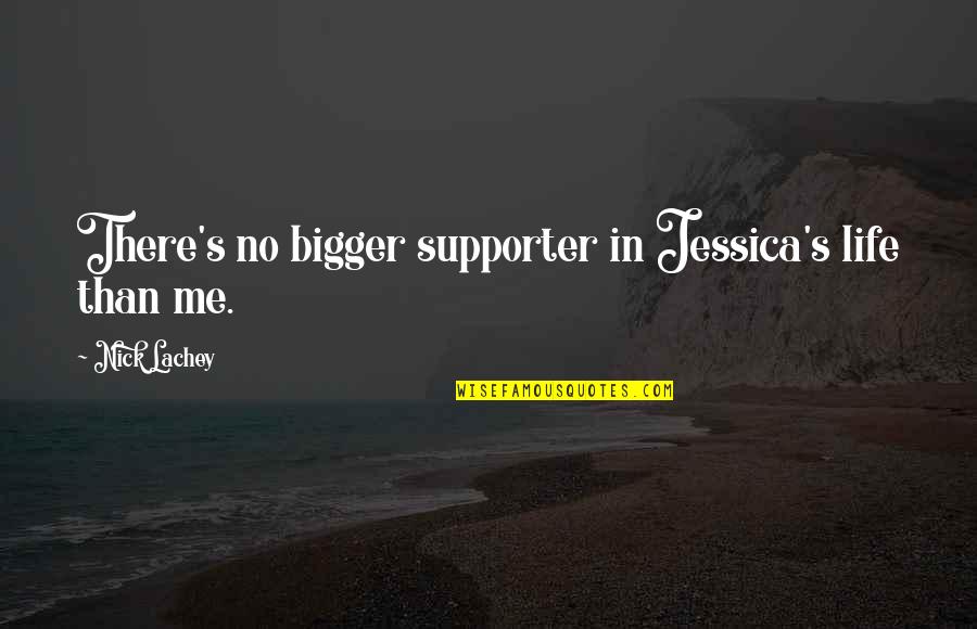 Lachey's Quotes By Nick Lachey: There's no bigger supporter in Jessica's life than