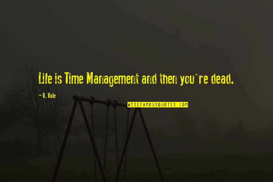 Lacheys Restaurant Quotes By V. Vale: Life is Time Management and then you're dead.