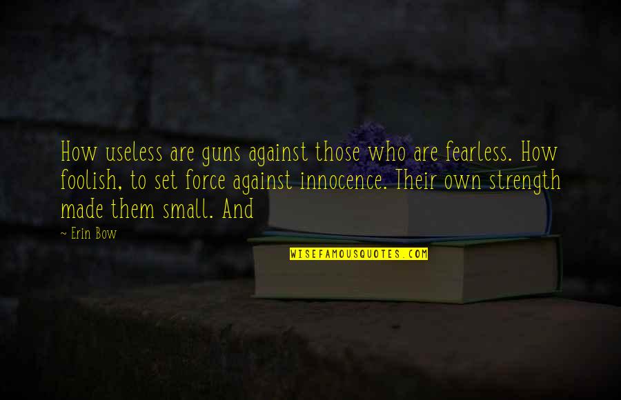 Lachezar Tsvetanov Quotes By Erin Bow: How useless are guns against those who are Lachezar Tsvetanov Quotes By Erin Bow: How useless are guns against those who are