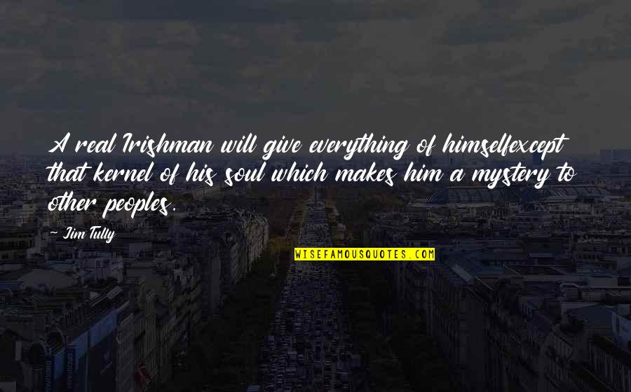 Lachiem Quotes By Jim Tully: A real Irishman will give everything of himselfexcept Lachiem Quotes By Jim Tully: A real Irishman will give everything of himselfexcept