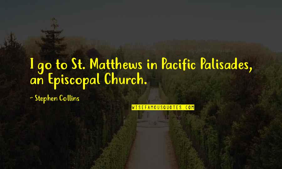 Lachiem Quotes By Stephen Collins: I go to St. Matthews in Pacific Palisades, Lachiem Quotes By Stephen Collins: I go to St. Matthews in Pacific Palisades,