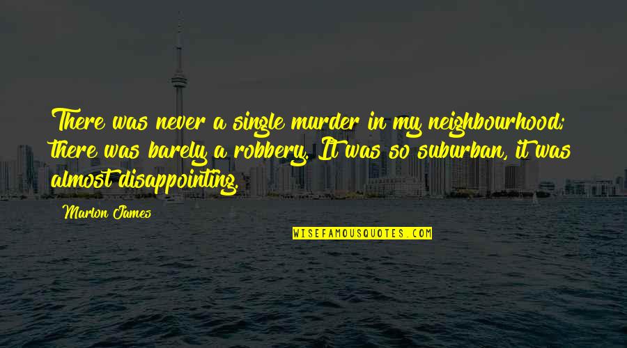 Lachimia Quotes By Marlon James: There was never a single murder in my Lachimia Quotes By Marlon James: There was never a single murder in my