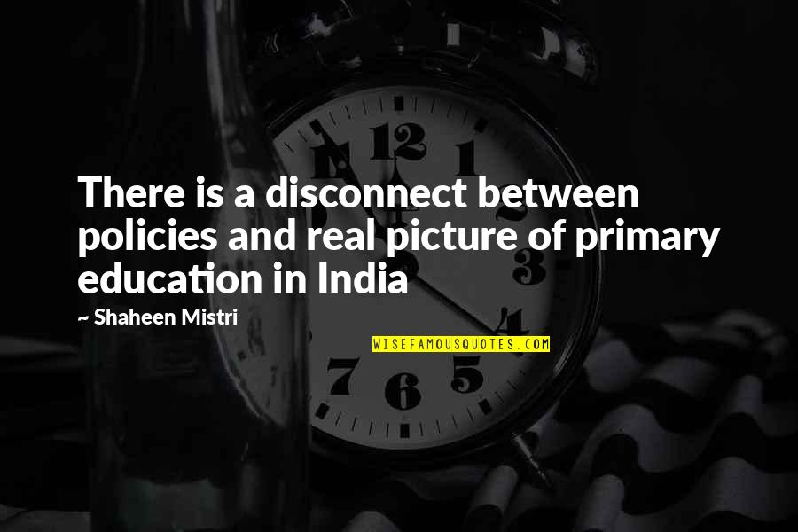 Lachimia Quotes By Shaheen Mistri: There is a disconnect between policies and real Lachimia Quotes By Shaheen Mistri: There is a disconnect between policies and real