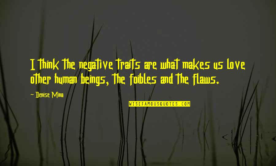 Lachina Draperies Quotes By Denise Mina: I think the negative traits are what makes Lachina Draperies Quotes By Denise Mina: I think the negative traits are what makes