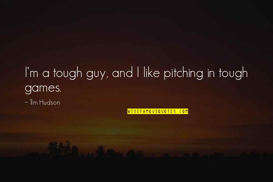 Lachit Borphukan Quotes By Tim Hudson: I'm a tough guy, and I like pitching