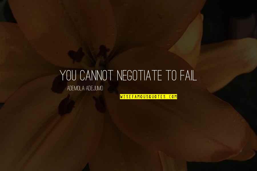 Lachlain Quotes By Ademola Adejumo: You cannot negotiate to fail Lachlain Quotes By Ademola Adejumo: You cannot negotiate to fail