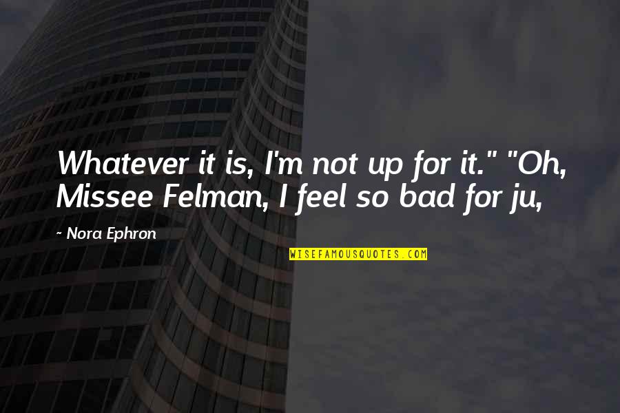 Lachlain Quotes By Nora Ephron: Whatever it is, I'm not up for it."