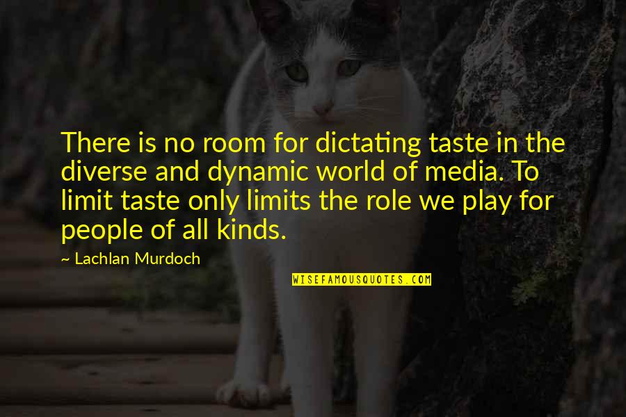 Lachlan's Quotes By Lachlan Murdoch: There is no room for dictating taste in