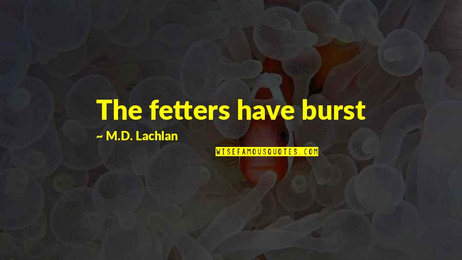 Lachlan's Quotes By M.D. Lachlan: The fetters have burst