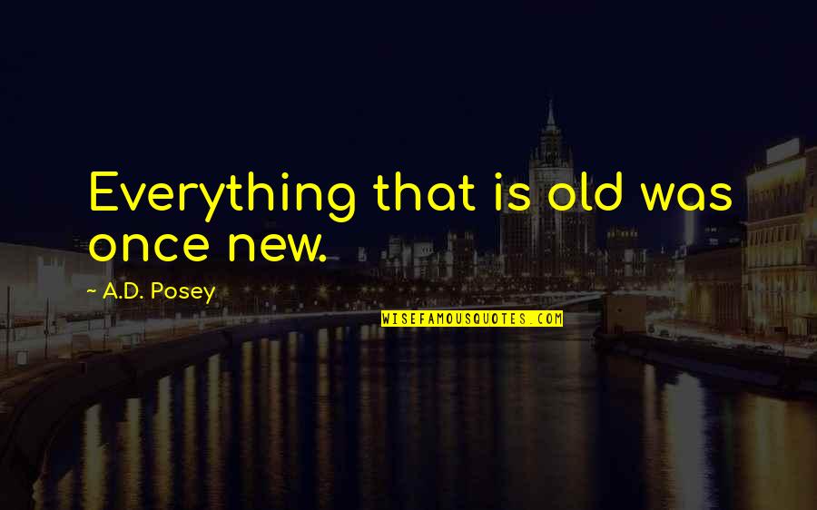 Lachmann Schaberick Quotes By A.D. Posey: Everything that is old was once new.