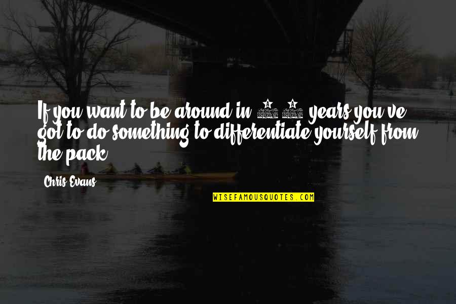 Lachmans Quotes By Chris Evans: If you want to be around in 10