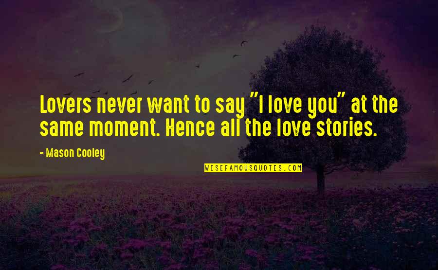 Lachmans Quotes By Mason Cooley: Lovers never want to say "I love you"