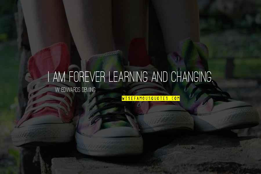 Lachong Quotes By W. Edwards Deming: I am forever learning and changing. Lachong Quotes By W. Edwards Deming: I am forever learning and changing.