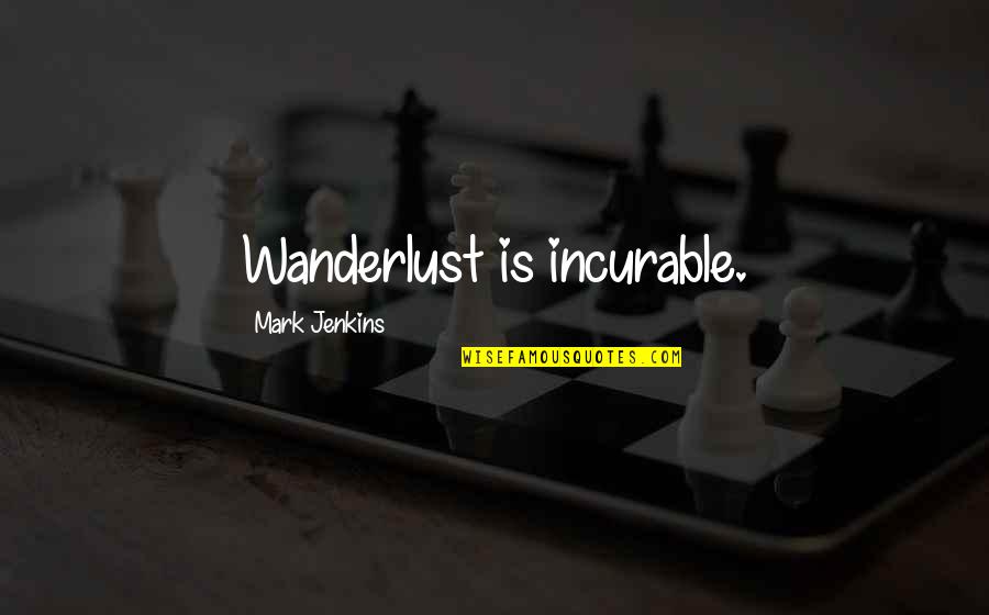 Lachoval Quotes By Mark Jenkins: Wanderlust is incurable. Lachoval Quotes By Mark Jenkins: Wanderlust is incurable.