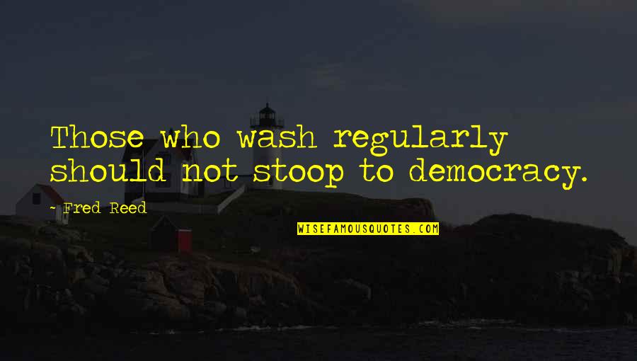 Lachrimae Caravaggio Quotes By Fred Reed: Those who wash regularly should not stoop to