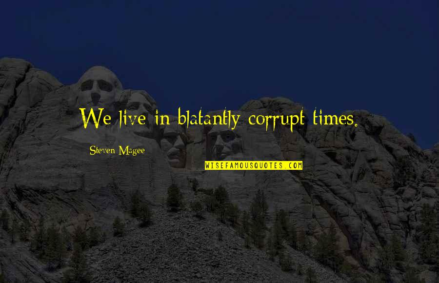 Lachrimae Caravaggio Quotes By Steven Magee: We live in blatantly corrupt times. Lachrimae Caravaggio Quotes By Steven Magee: We live in blatantly corrupt times.