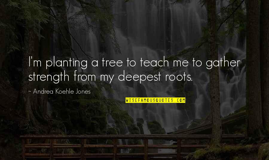 Lachrimae John Quotes By Andrea Koehle Jones: I'm planting a tree to teach me to Lachrimae John Quotes By Andrea Koehle Jones: I'm planting a tree to teach me to