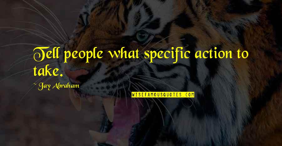 Lachrimae The Met Quotes By Jay Abraham: Tell people what specific action to take.
