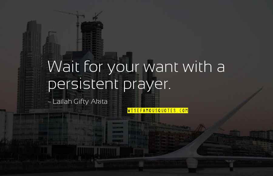Lachrimae The Met Quotes By Lailah Gifty Akita: Wait for your want with a persistent prayer.
