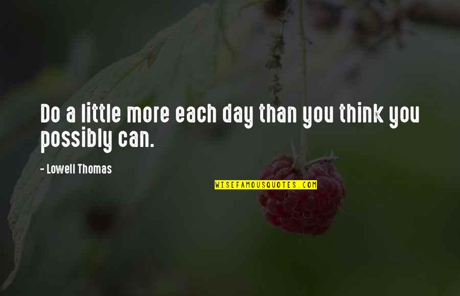 Lachrimae The Met Quotes By Lowell Thomas: Do a little more each day than you