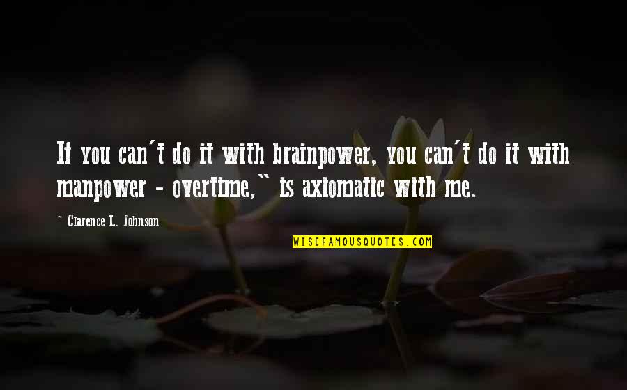 Lachrymatory Quotes By Clarence L. Johnson: If you can't do it with brainpower, you Lachrymatory Quotes By Clarence L. Johnson: If you can't do it with brainpower, you