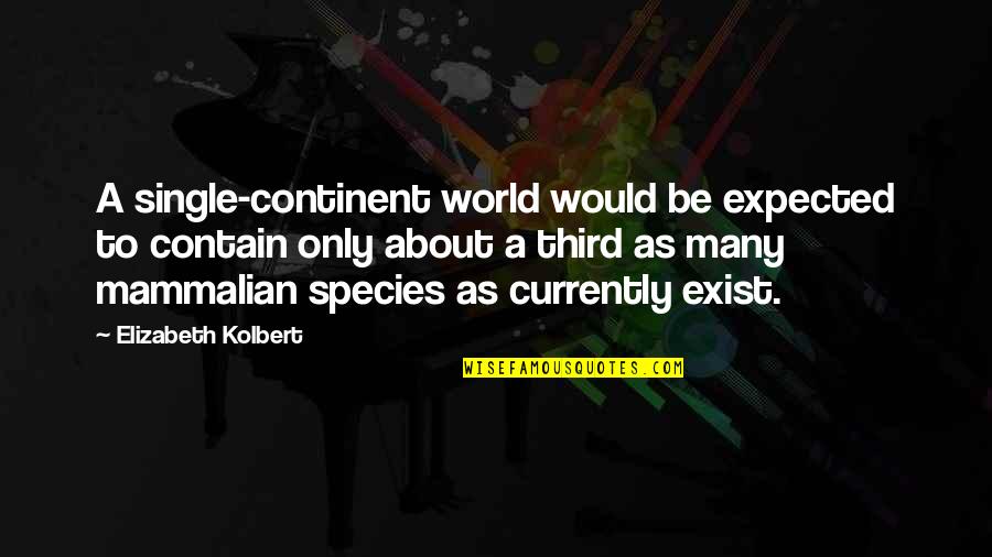Lachrymatory Quotes By Elizabeth Kolbert: A single-continent world would be expected to contain Lachrymatory Quotes By Elizabeth Kolbert: A single-continent world would be expected to contain