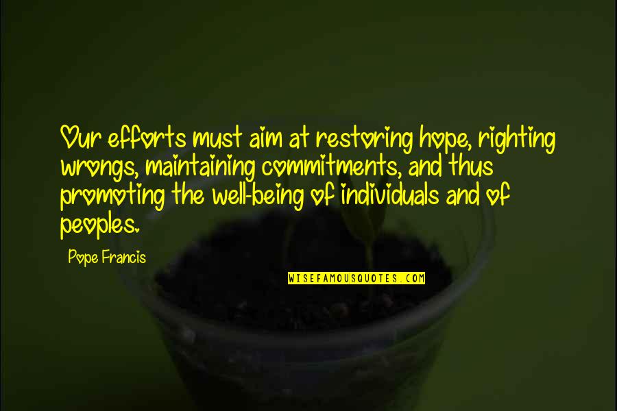 Lachrymatory Quotes By Pope Francis: Our efforts must aim at restoring hope, righting Lachrymatory Quotes By Pope Francis: Our efforts must aim at restoring hope, righting