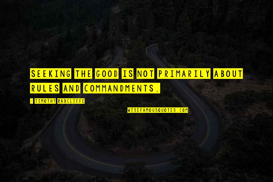 Lachrymose Channel Quotes By Timothy Radcliffe: Seeking the good is not primarily about rules