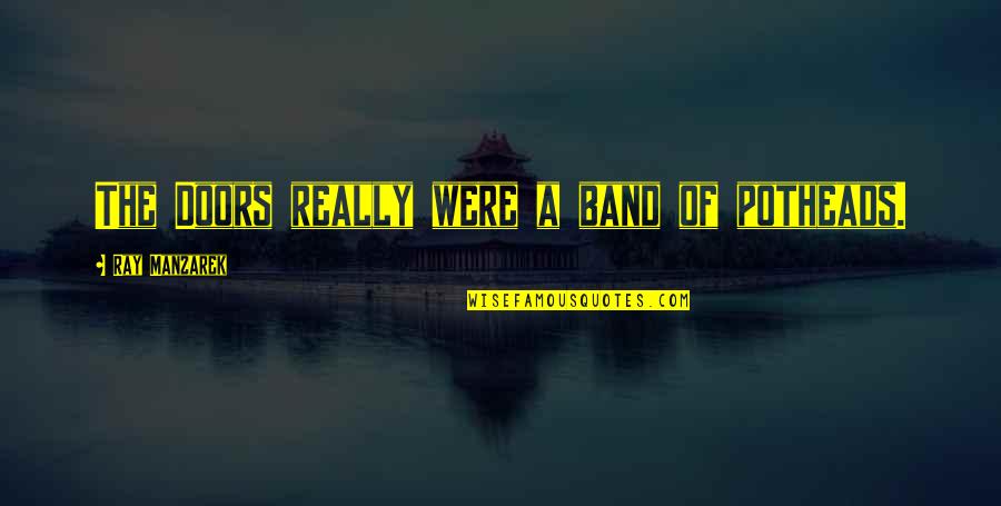 Lachrymose Leeches Quotes By Ray Manzarek: The Doors really were a band of potheads.