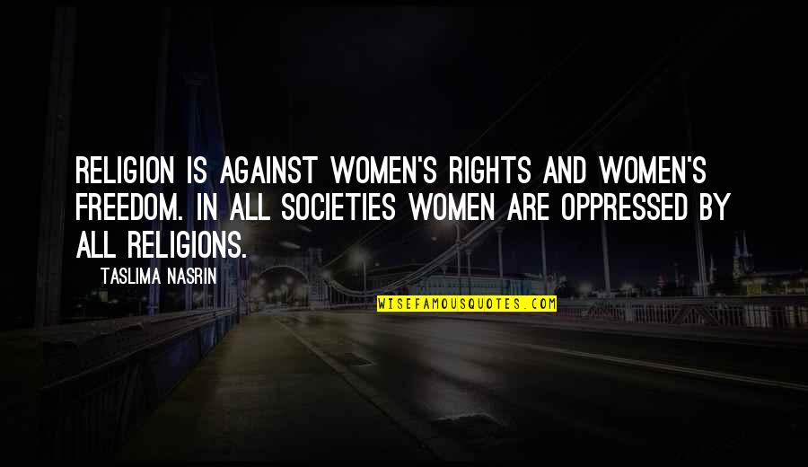 Lachrymose Leeches Quotes By Taslima Nasrin: Religion is against women's rights and women's freedom.