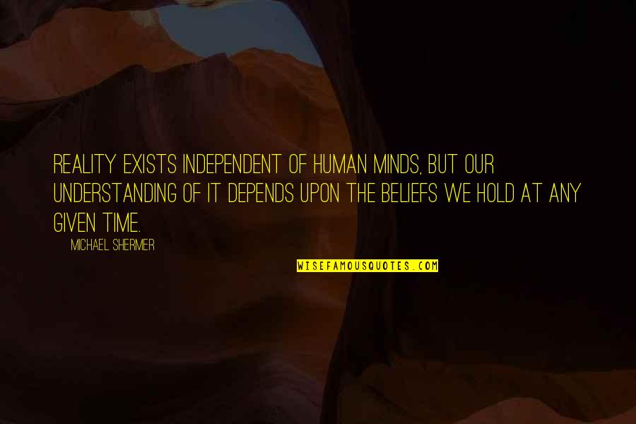 Lachta A Kniha O Nem Quotes By Michael Shermer: Reality exists independent of human minds, but our Lachta A Kniha O Nem Quotes By Michael Shermer: Reality exists independent of human minds, but our