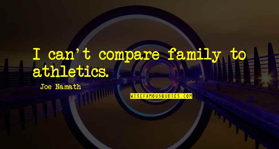 Lachteen Quotes By Joe Namath: I can't compare family to athletics.