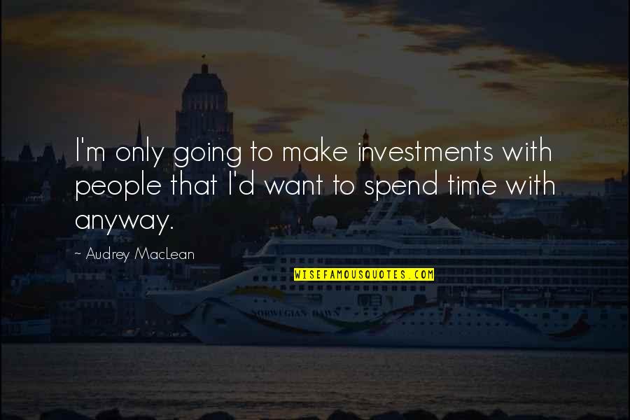 Laci Quotes By Audrey MacLean: I'm only going to make investments with people Laci Quotes By Audrey MacLean: I'm only going to make investments with people