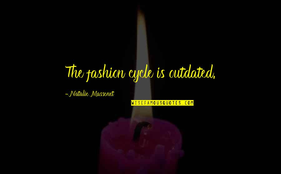 Laci Quotes By Natalie Massenet: The fashion cycle is outdated. Laci Quotes By Natalie Massenet: The fashion cycle is outdated.