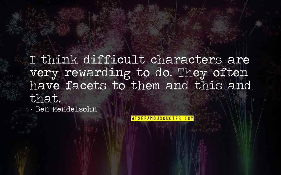 Lacillade In Williston Quotes By Ben Mendelsohn: I think difficult characters are very rewarding to Lacillade In Williston Quotes By Ben Mendelsohn: I think difficult characters are very rewarding to