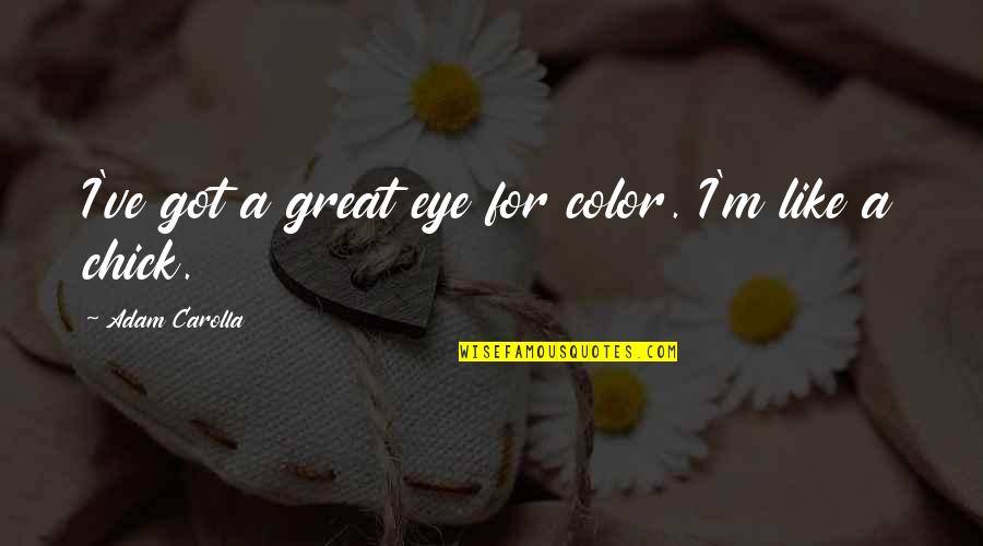 Lacily Quotes By Adam Carolla: I've got a great eye for color. I'm