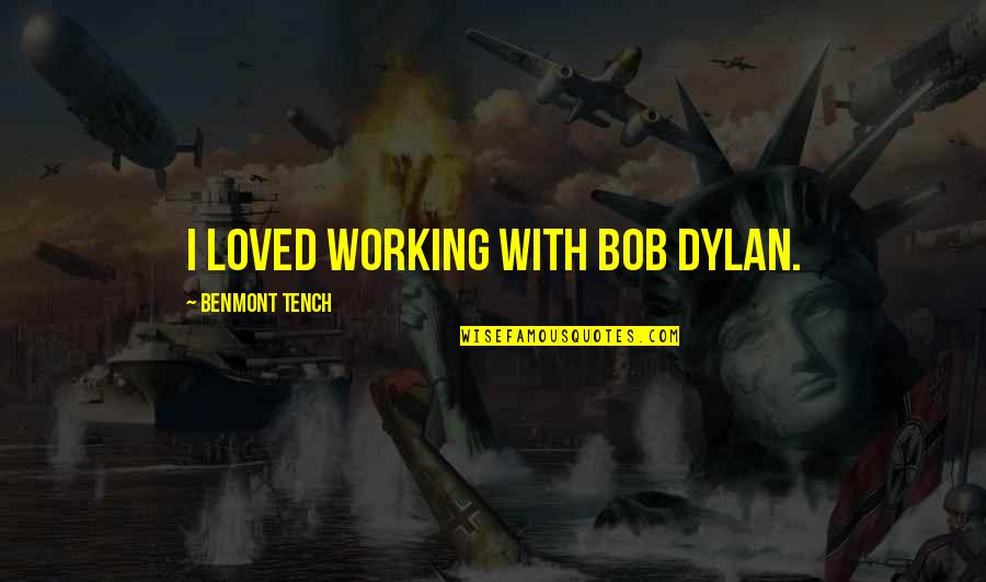 Lacing Quotes By Benmont Tench: I loved working with Bob Dylan. Lacing Quotes By Benmont Tench: I loved working with Bob Dylan.