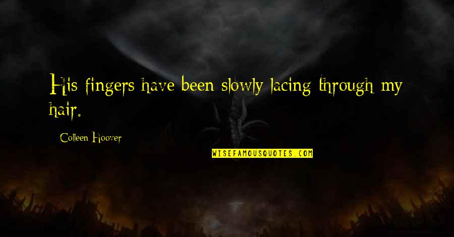 Lacing Quotes By Colleen Hoover: His fingers have been slowly lacing through my Lacing Quotes By Colleen Hoover: His fingers have been slowly lacing through my