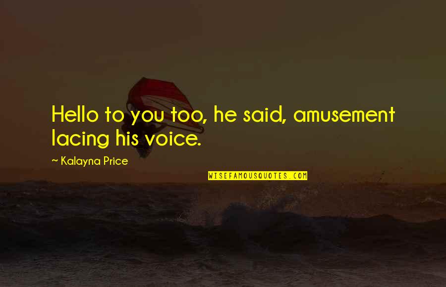 Lacing Quotes By Kalayna Price: Hello to you too, he said, amusement lacing